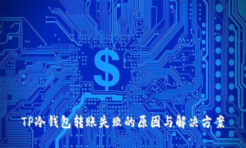 TP冷钱包转账失败的原因与解决方案