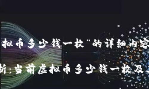 以下是关于“虚拟币多少钱一枚”的详细内容提纲及关键词。

虚拟币价格解析：当前虚拟币多少钱一枚及其影响因素