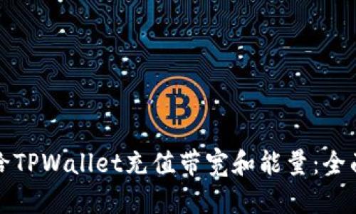 如何给TPWallet充值带宽和能量：全面指南