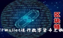 如何使用TPWallet进行数字货币兑换：全面指南