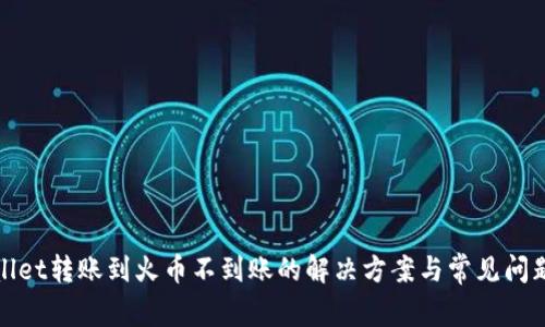 TPWallet转账到火币不到账的解决方案与常见问题揭秘