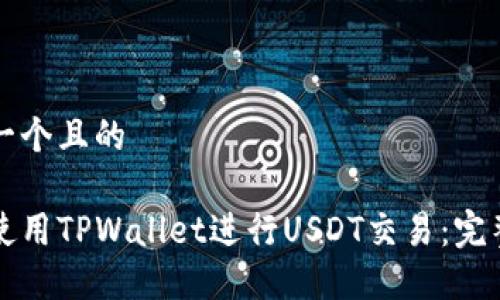 思考一个且的

如何使用TPWallet进行USDT交易：完整指南