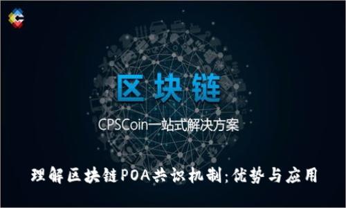 理解区块链POA共识机制：优势与应用