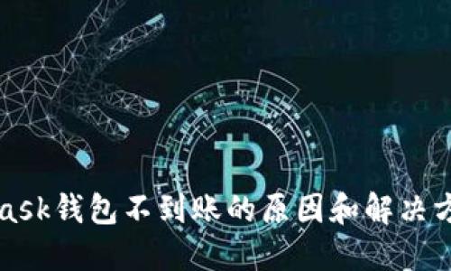 MetaMask钱包不到账的原因和解决方案详解