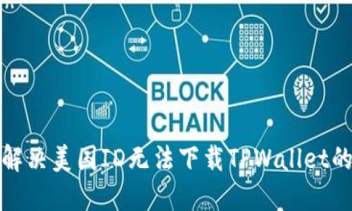 如何解决美国ID无法下载TPWallet的问题