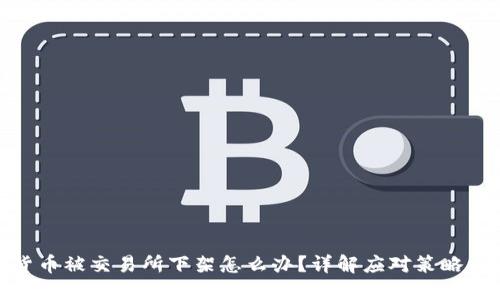 数字货币被交易所下架怎么办？详解应对策略与影响