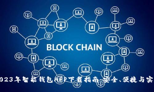 2023年智能钱包APP下载指南：安全、便捷与实用