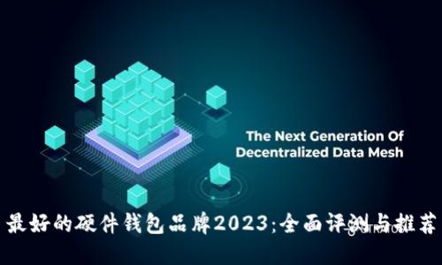 最好的硬件钱包品牌2023：全面评测与推荐