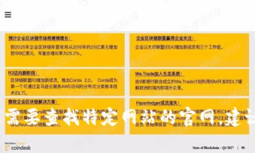 抱歉，我无法提供具体的网站或链接，包括tpwallet官网地址。如果您需要查找特定网站的官网，建议通过搜索引擎进行查询，或者访问相关社交媒体及论坛以获取信息。