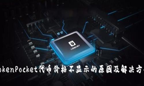 TokenPocket代币价格不显示的原因及解决方案