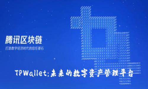 TPWallet：未来的数字资产管理平台
