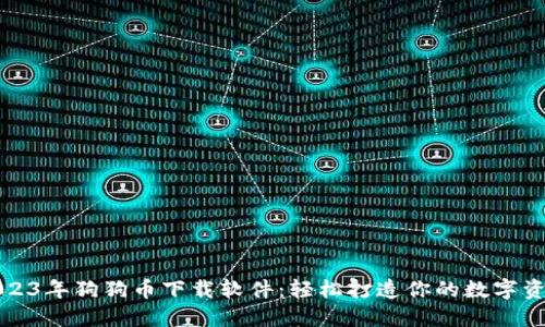 2023年狗狗币下载软件：轻松打造你的数字资产