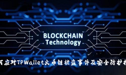 如何应对TPWallet火币链被盗事件及安全防护措施