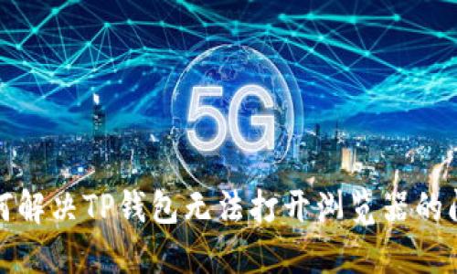如何解决TP钱包无法打开浏览器的问题