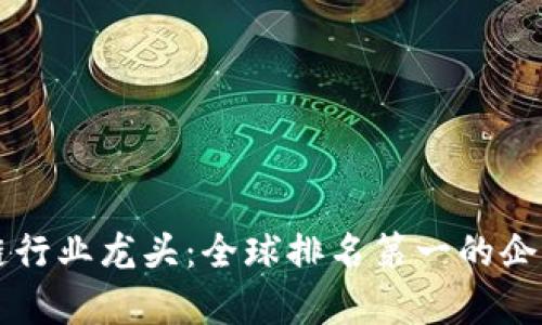 区块链行业龙头：全球排名第一的企业分析