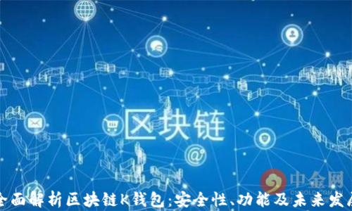 
全面解析区块链K钱包：安全性、功能及未来发展