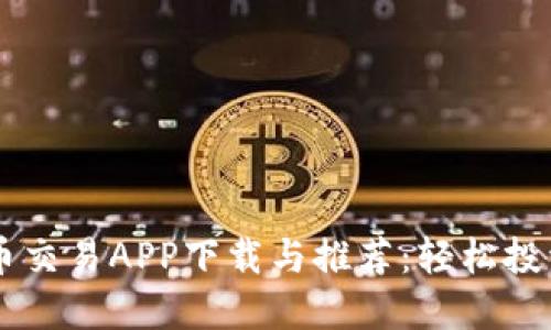 十大虚拟币交易APP下载与推荐：轻松投资数字货币