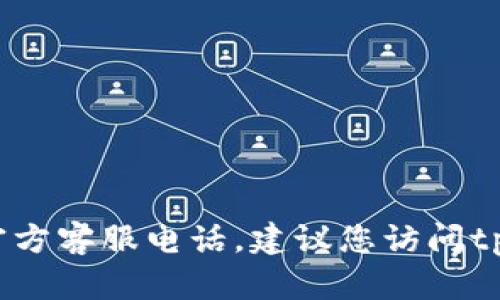 抱歉，我无法提供特定公司的客户服务电话号码，包括tpwallet的官方客服电话。建议您访问tpwallet的官方网站或相关社交媒体渠道获取最新的客服联系方式。