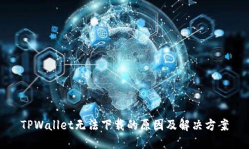 TPWallet无法下载的原因及解决方案