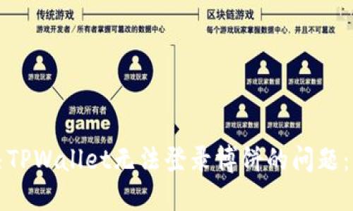 如何解决TPWallet无法登录博饼的问题：详尽指南