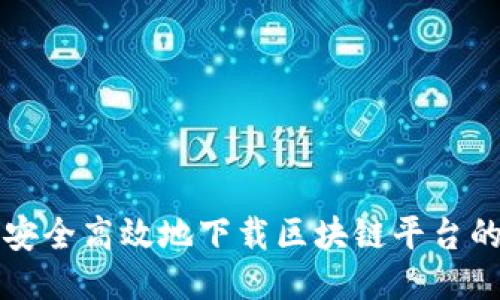 如何安全高效地下载区块链平台的应用