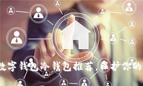 2023年最佳数字钱包冷钱包推荐，保护你的加密资产安全