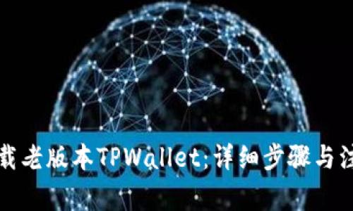 如何下载老版本TPWallet：详细步骤与注意事项