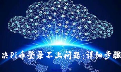 如何解决Pi币登录不上问题：详细步骤与技巧