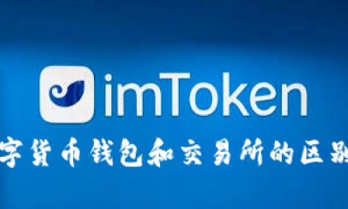 全面解析数字货币钱包和交易所的区别与选择指南
