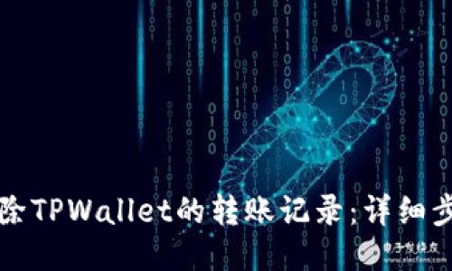 如何删除TPWallet的转账记录：详细步骤指南