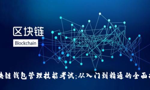 区块链钱包管理技能考试：从入门到精通的全面指南