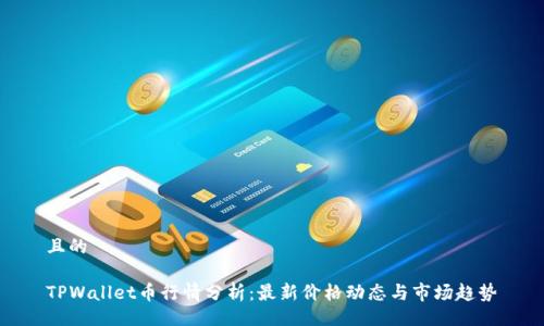 且的

TPWallet币行情分析：最新价格动态与市场趋势