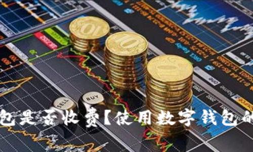 开通数字钱包是否收费？使用数字钱包的安全性分析