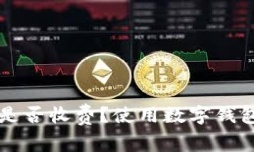 开通数字钱包是否收费？使用数字钱包的安全性分析