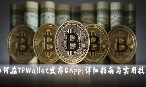 如何在TPWallet发布DApp：详细指南与实用技巧