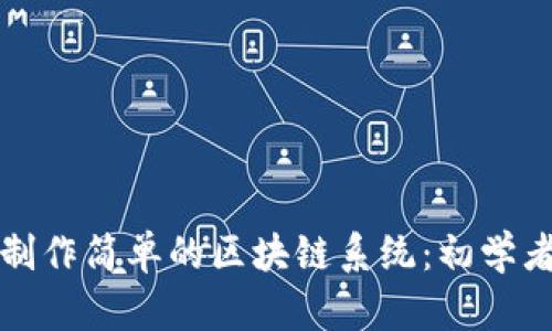 如何制作简单的区块链系统：初学者指南