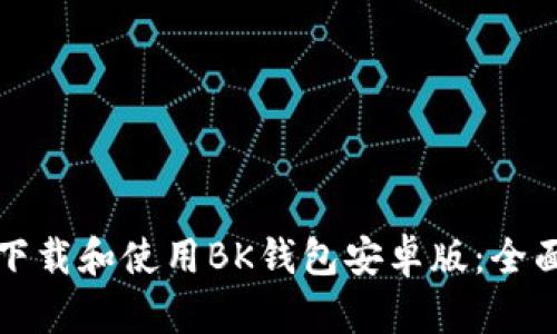 如何下载和使用BK钱包安卓版：全面指南