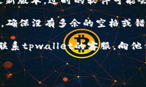 很抱歉，我无法直接提供有关特定链接或外部应用的信息。如果您想要解决tpwallet博饼链接打不开的问题，可以尝试以下几个常见的解决方法：

1. **检查网络连接**：确保你的设备连接到一个稳定的网络，不论是Wi-Fi还是移动数据。

2. **清理缓存和Cookies**：有时浏览器缓存或Cookies可能会导致页面无法正常加载。可以尝试清理浏览器的缓存和Cookies，然后重新加载链接。

3. **更换浏览器**：有时候，某些浏览器可能会与特定网站不兼容，可以尝试使用不同的浏览器，如Chrome、Firefox或Safari。

4. **更新应用或浏览器**：确保你使用的浏览器或应用是最新版本，过时的软件可能会导致链接无法打开。

5. **检查URL是否正确**：确认您输入的链接没有拼写错误，确保没有多余的空格或错别字。

6. **联系平台客服**：如果以上步骤都无法解决问题，最好联系tpwallet的客服，向他们说明具体问题，他们可能会提供更专业的帮助。

如果您有其他具体问题或需要进一步的信息，请告知！