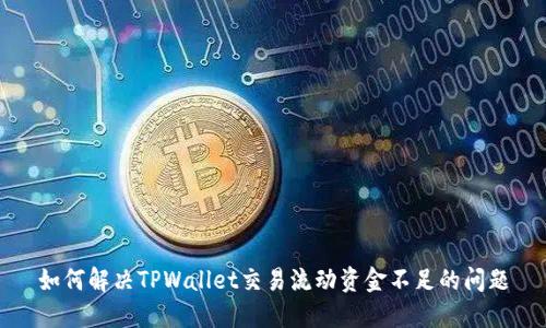 如何解决TPWallet交易流动资金不足的问题