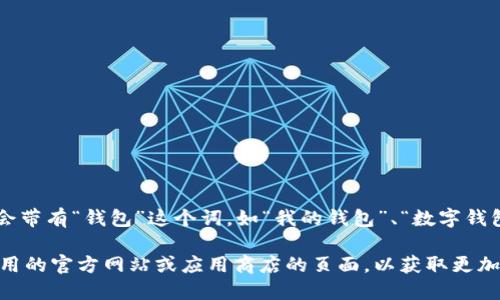 u钱包App/u的名字可能各不相同，因为市面上存在许多种钱包应用。许多钱包应用可能会带有“钱包”这个词，如“我的钱包”、“数字钱包”或其他品牌名称。另外，一些主流的平台（如支付宝、微信支付等）也有自己的钱包功能。

如果你是指某个特定的钱包应用，比如某个新推出的名为“u钱包”的应用，建议查看该应用的官方网站或应用商店的页面，以获取更加准确的信息。