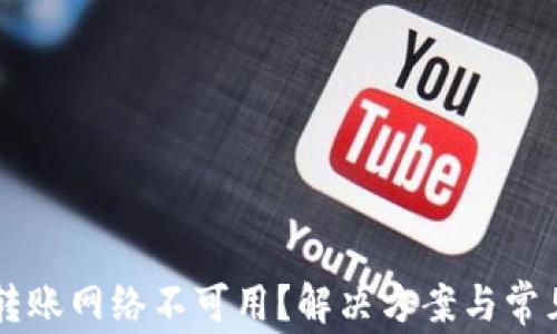 
TPWallet转账网络不可用？解决方案与常见问题详解