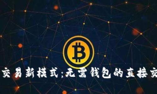 区块链交易新模式：无需钱包的直接交易方式