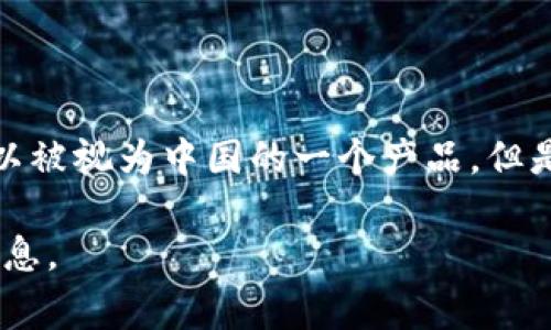 TokenPocket是一款去中心化钱包，主要在加密货币社区中广受欢迎。它最初是由中国团队开发的，因此它可以被视为中国的一个产品。但是，TokenPocket在全球范围内都有用户，并且支持多种语言和区块链，因此它的影响力并不限于某一个国家。 

如果你对TokenPocket有兴趣，或者想了解其功能、特点及使用方法，可以告诉我，我可以进一步提供相关的信息。