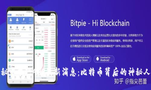 揭秘中本聪APP最新消息：比特币背后的神秘人物