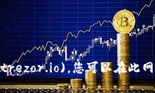 Trezor官网地址是 [https://trezor.io](https://trezor.io)。您可以在此网站上找到Trezor硬件钱包的相关信息、产品和支持。