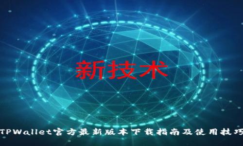 TPWallet官方最新版本下载指南及使用技巧