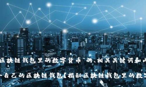 下面是有关“区块链钱包里的数字货币”的、相关关键词和内容主体大纲。

如何选择适合自己的区块链钱包？揭秘区块链钱包里的数字货币