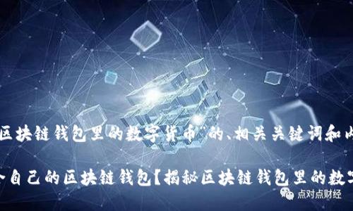 下面是有关“区块链钱包里的数字货币”的、相关关键词和内容主体大纲。

如何选择适合自己的区块链钱包？揭秘区块链钱包里的数字货币