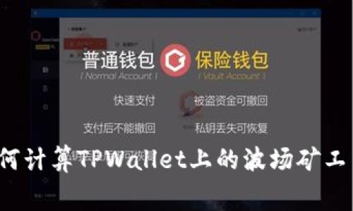 如何计算TPWallet上的波场矿工费？