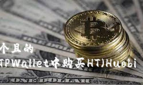 思考一个且的  
如何在TPWallet中购买HT（Huobi Token）